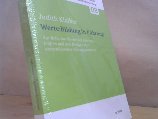 Judith Klaiber: Werte:Bildung in Führung : zur Rolle von Werten bei Führungskräften und dem Design einer werte:bildenden Führungspastoral