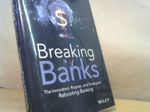 Brett King: Breaking Banks : The Innovators, Rogues, and Strategists Rebooting Banking