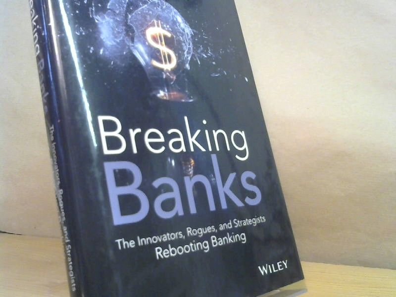 Brett King: Breaking Banks : The Innovators, Rogues, and Strategists Rebooting Banking