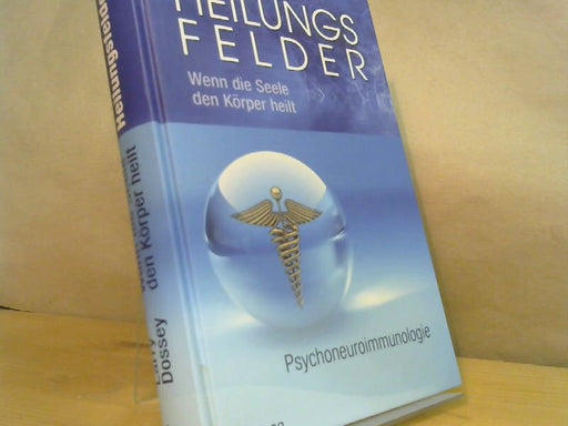 Larry Dossey: Heilungsfelder : wenn die Seele den Körper heilt ; [Psychoneuroimmunologie]