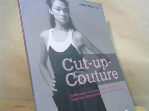 Koko Yamase: Cut-up-Couture: Auftrennen - Schneiden - neu designen: Trendige Damenkleidung aus Männersachen