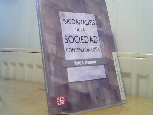 Erich Fromm: Psicoanalisis de la Sociedad Contemporanea: Hacia una Sociedad Sana (Psicologia, Psiquiatria y Psicoanalisis