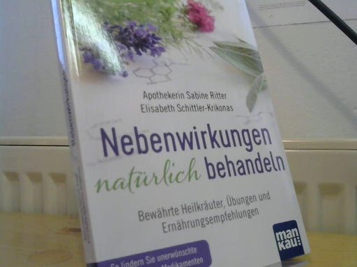 Sabine und Elisabeth Schittler-Krikonas Ritter: Nebenwirkungen natürlich behandeln : bewährte Heilkräuter, Übungen und Ernährungsempfehlungen : bewährte Heilkräuter, Übungen und ERnährungsempfehlungen : so lindern Sie unerwünschte Wirkungen von Medikamenten