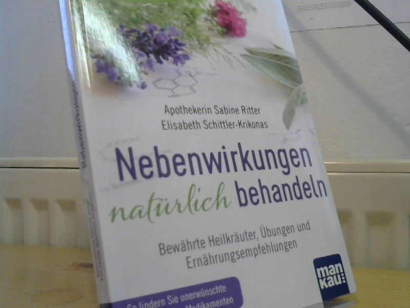 Sabine und Elisabeth Schittler-Krikonas Ritter: Nebenwirkungen natürlich behandeln : bewährte Heilkräuter, Übungen und Ernährungsempfehlungen : bewährte Heilkräuter, Übungen und ERnährungsempfehlungen : so lindern Sie unerwünschte Wirkungen von Medikamenten