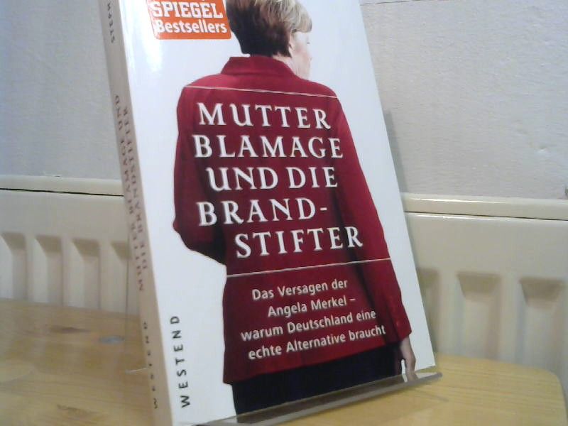 Stephan Hebel: Mutter Blamage und die Brandstifter : das Versagen der Angela Merkel - warum Deutschland eine echte Alternative braucht