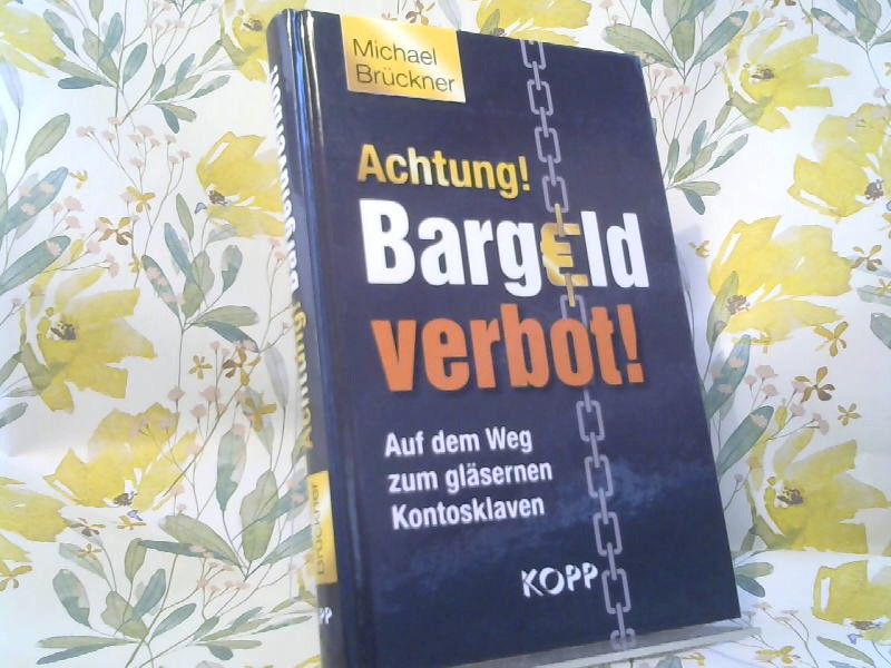 Michael Brückner: Achtung! Bargeldverbot! : auf dem Weg zum gläsernen Kontosklaven