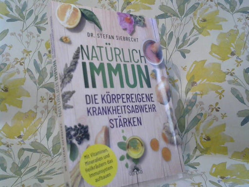 Stefan Siebrecht: Natürlich immun : die körpereigene Krankheitsabwehr stärken