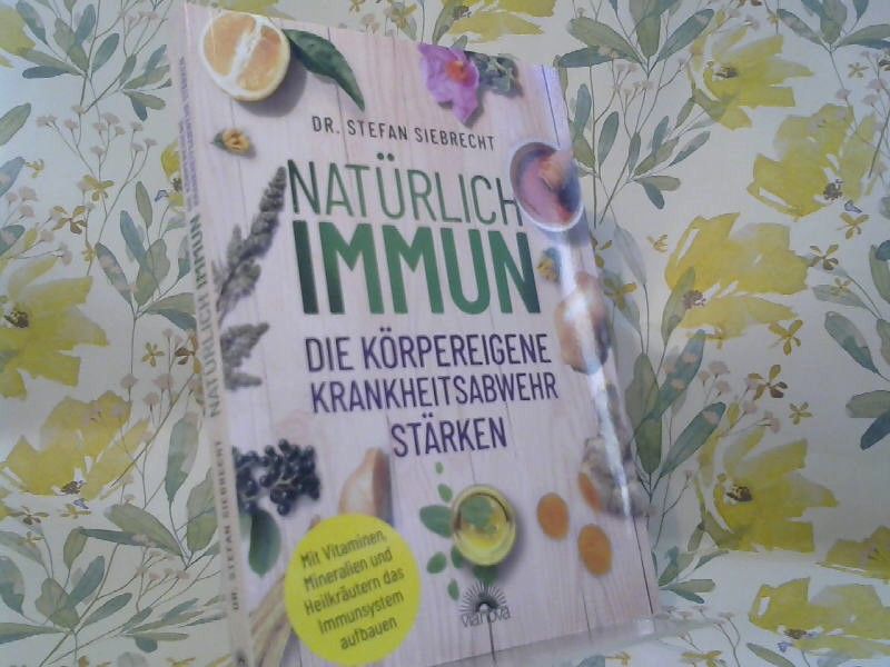 Stefan Siebrecht: Natürlich immun : die körpereigene Krankheitsabwehr stärken