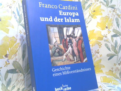 Franco Cardini: Europa und der Islam : Geschichte eines Mißverständnisses