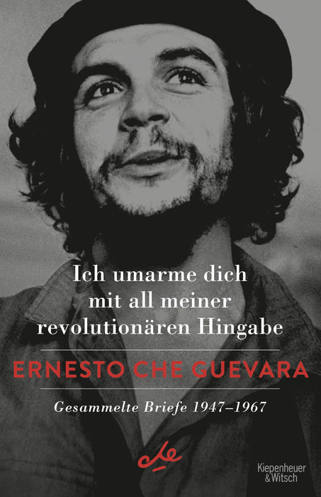 Ernesto und Stefanie de Velasco Che Guevara: Ich umarme dich mit all meiner revolutionären Hingabe: Gesammelte Briefe 1947-1967