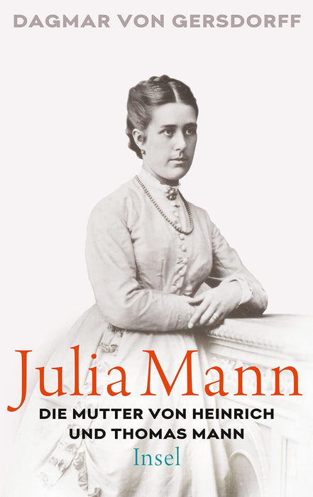 Dagmar von Gersdorff: Julia Mann, die Mutter von Heinrich und Thomas Mann: Eine Biographie
