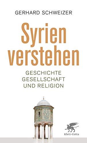 Gerhard Schweizer: Syrien verstehen: Geschichte, Gesellschaft und Religion