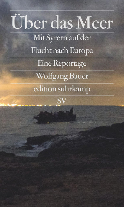 Wolfgang und Stanislav Krupar Bauer: Über das Meer: Mit Syrern auf der Flucht nach Europa (edition suhrkamp