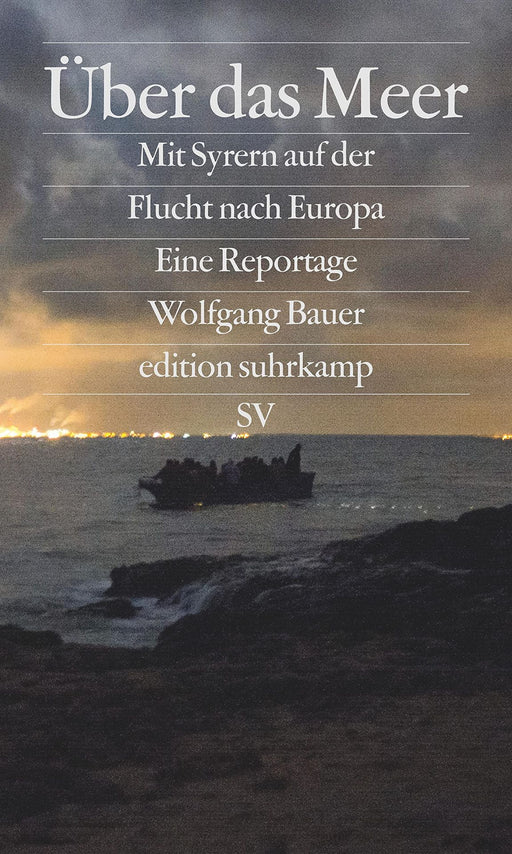 Wolfgang und Stanislav Krupar Bauer: Über das Meer: Mit Syrern auf der Flucht nach Europa (edition suhrkamp