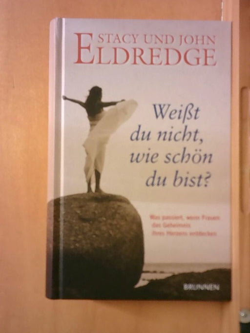 Stacy Eldredge und John Eldredge: Weißt du nicht, wie schön du bist? : was geschieht, wenn Frauen das Geheimnis ihres Herzens entdecken
