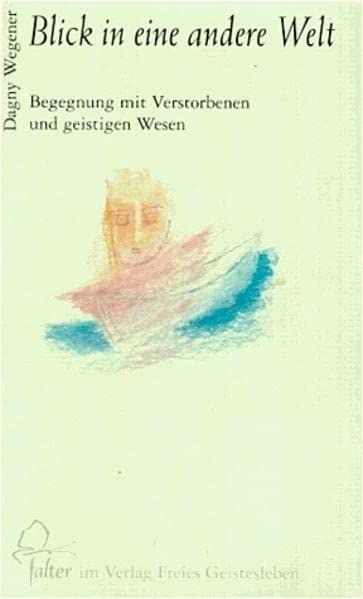 Dagny Wegener: Blick in eine andere Welt: Begegnung mit Verstorbenen und geistigen Wesen (falter