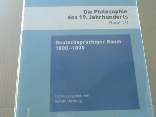 Gerald Hartung (Hrsg.): Die Philosophie des 19. Jahrhunderts; Teil: Band 1/1., Deutschsprachiger Raum