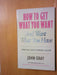 John Gray: How To Get What You Want And Want What You Have: A Practical and Spiritual Guide to Personal Success