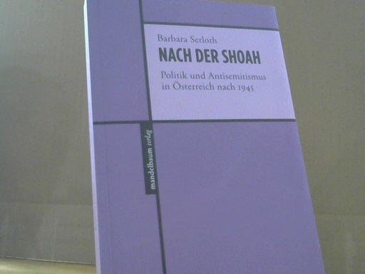 Barbara Serloth: Nach der Shoah : Politik und Antisemitismus in Österreich nach 1945