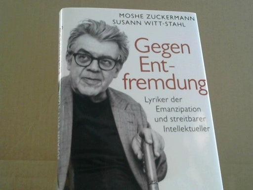 Mosheh und Susann Witt-Stahl Zuckermann: Gegen Entfremdung : Lyriker der Emanzipation und streitbarer Intellektueller : Gespräche über Erich Fried