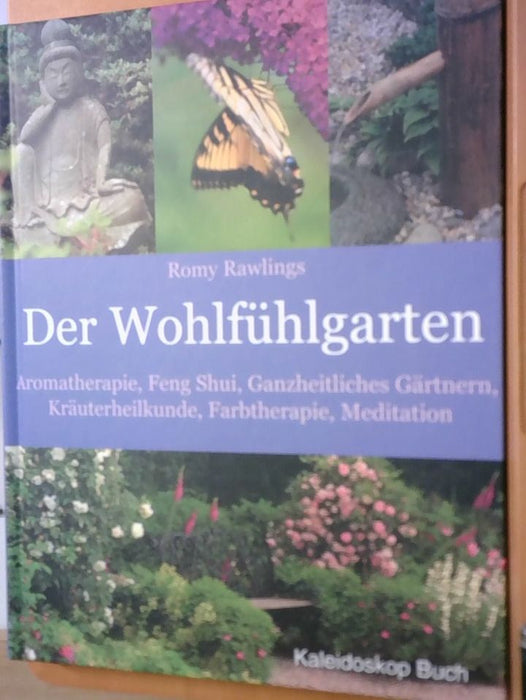 Romy Rawlings: Der Wohlfühlgarten: Aromatherapie - Feng Shui - Ganzheitliches Gärtnern - Kräuterheilkunde - Farbtherapie - Meditation