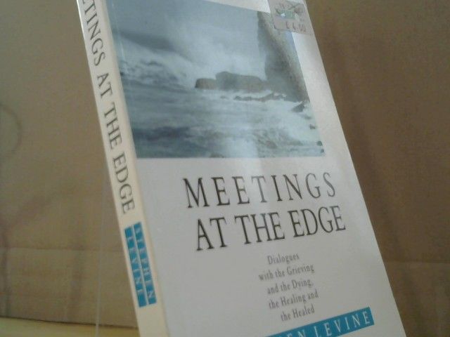 Stephen Levine: Meetings at the Edge: Dialogues with the Grieving and the Dying, the Healing and the Healed