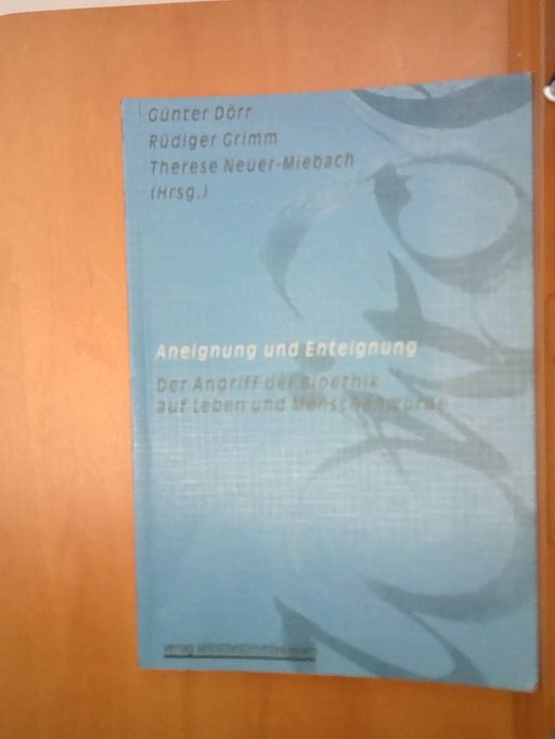 Günter, Rüdiger Grimm und Therese Neuer-Miebach Dörr: Aneignung und Enteignung - Der Zugriff der Bioethik auf Leben und Menschenwürde