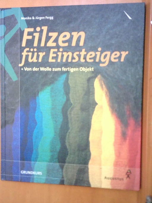 : Filzen für Einsteiger. Von der Wolle zum fertigen Objekt