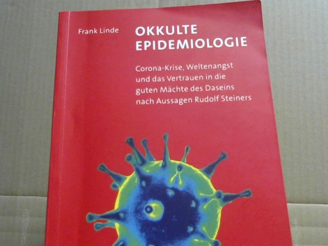 Frank Linde: Okkulte Epidemiologie : Corona-Krise, Weltenangst und das Vertrauen in die guten Mächte des Daseins nach Aussagen Rudolf Steiners