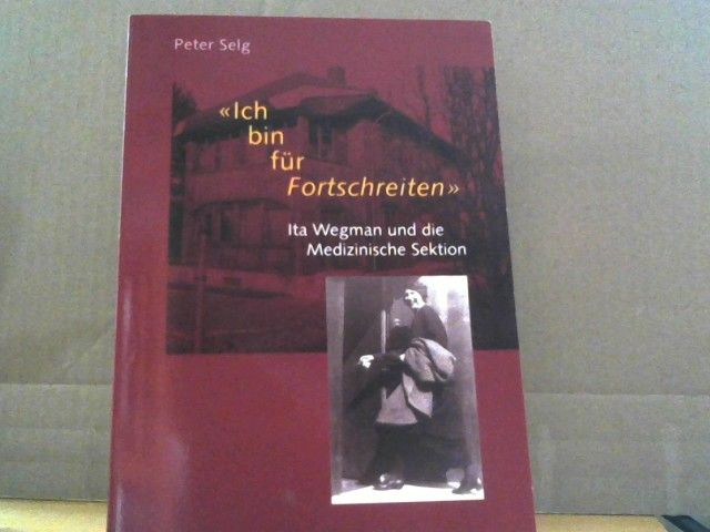 Peter Selg: Ich bin für Fortschreiten : Ita Wegman und die Medizinische Sektion