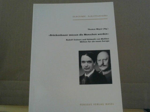 Thomas (Herausgeber) Meyer: Brückenbauer müssen die Menschen werden : Rudolf Steiners und Helmuth von Moltkes Wirken für ein neues Europa