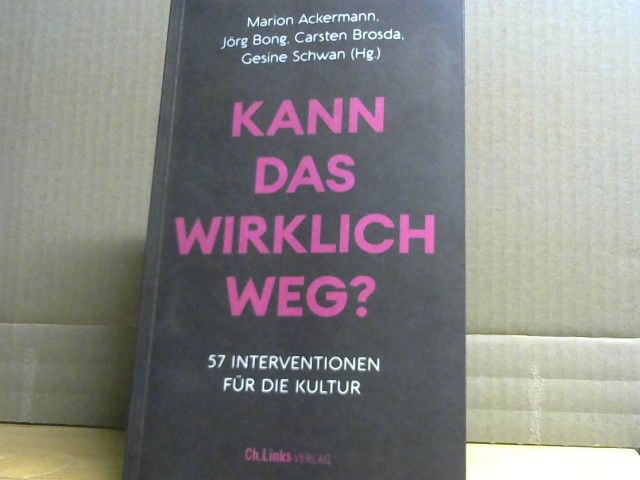 Marion (Herausgeber), Jörg (Herausgeber) Bong und Gesine Schwan Ackermann: Kann das wirklich weg? : 57 Interventionen für die Kultur
