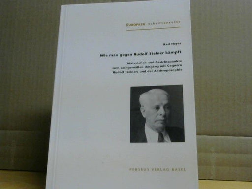 Karl Heyer: Wie man gegen Rudolf Steiner kämpft : Materialien und Gesichtspunkte zum sachgemäßen Umgang mit Gegnern Rudolf Steiners und der Anthroposophie