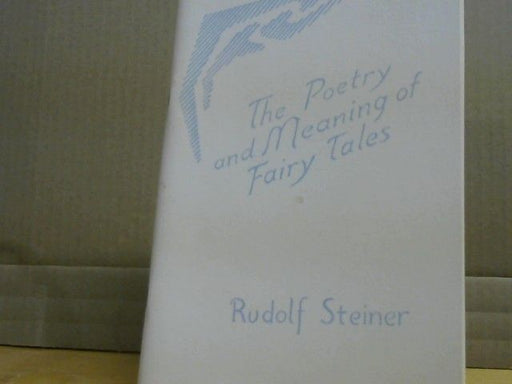 Rudolf Steiner: The Poetry and Meaning of Fairy Tales