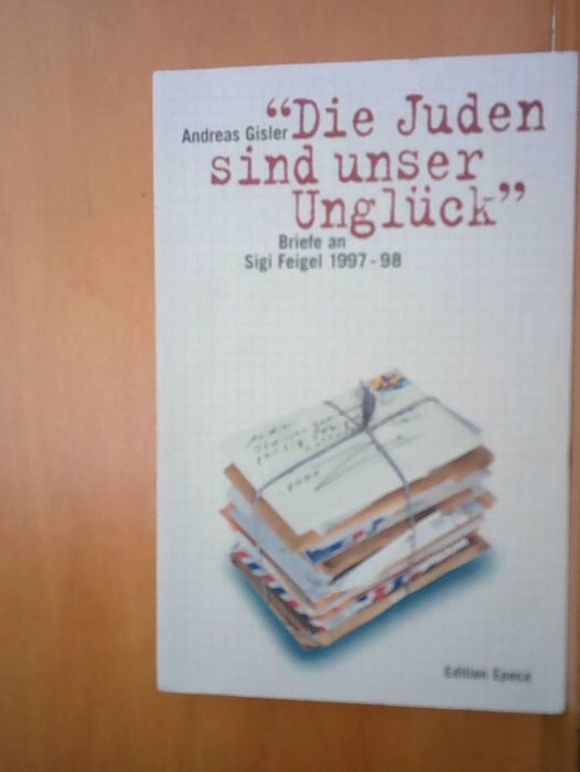 Andreas Gisler: Die Juden sind unser Unglück: Briefe an Sigi Feigel 1997-1998