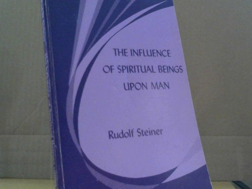 Rudolf Steiner: The Influence of Spiritual Beings upon Man