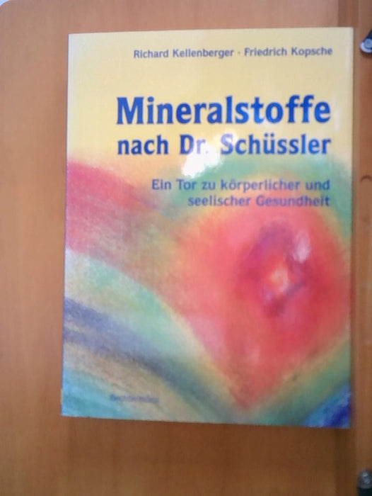 Richard und Friedrich Kopsche Richard Kellenberger: Mineralstoffe nach Dr. Schüssler. Ein Tor zu körperlicher und seelischer Gesundheit