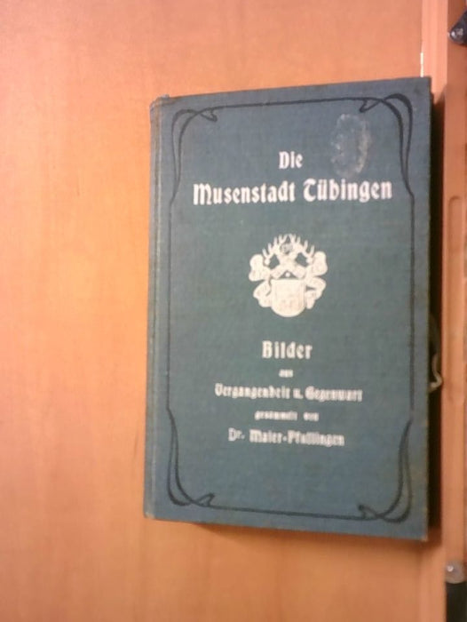 Maier-Pfullingen: Die Musenstadt Tübingen. Bilder aus Vergangenheit und Gegenwart