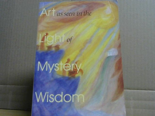 Rudolf Steiner: Art as seen in the light of mystery wisdom : eight lectures given in Dornach between 28 December 1914 and 4 January 1915