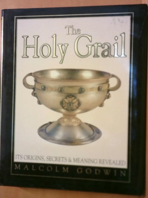 Malcolm Godwin: The Holy Grail: Its Origins, Secrets and Meaning Revealed