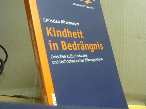 Christian Rittelmeyer: Kindheit in Bedrängnis : zwischen Kulturindustrie und technokratischer Bildungsreform