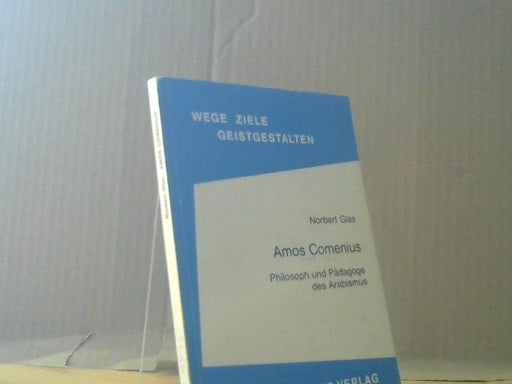 Norbert Glas: Amos Comenius : Philosoph u. Pädagoge d. Arabismus