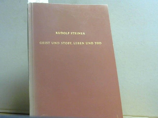 Rudolf Steiner: Geist und Stoff, Leben und Tod: 7 öffentliche Vorträge im Architektenhaus zu Berlin, 1917