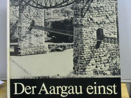 Theo Elsasser: Der Aargau einst : Photographien aus d. guten alten Zeit