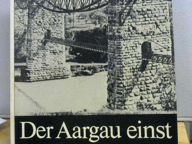 Theo Elsasser: Der Aargau einst : Photographien aus d. guten alten Zeit