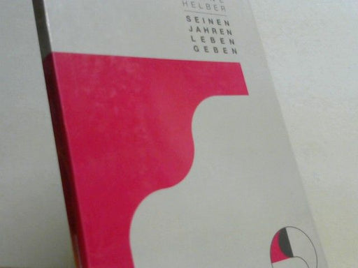 Hanne Helber: Seinen Jahren Leben geben ... nicht dem Leben Jahre : die Geschichte einer Liebe