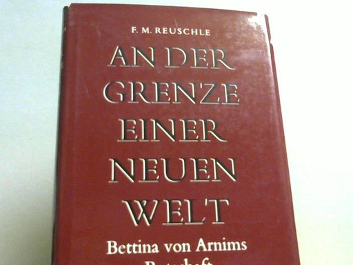 Frieda Margarete Reuschle: An der Grenze einer neuen Welt : Bettina von Arnims Botschaft vom freien Geist