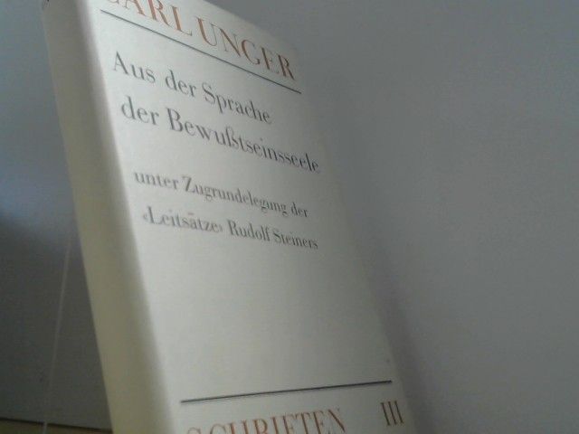 Carl Unger: Schriften, 3 Bde., Bd.3, Aus der Sprache der Bewußtseinsseele unter Zugrundelegung d. "Leitsätze" Rudolf Steiners