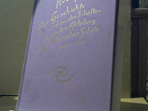 Rudolf Steiner: Zur Geschichte und aus den Inhalten der ersten Abteilung der Esoterischen Schule 1904 - 1914 : Briefe, Rundbriefe, Dokumente u. Vorträge