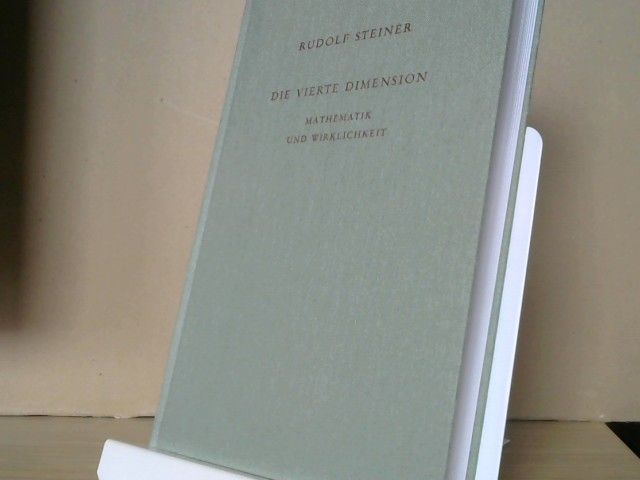 Rudolf Steiner: Die vierte Dimension : Mathematik und Wirklichkeit ; Hörernotizen von Vorträgen über den mehrdimensionalen Raum und von Fragenbeantwortungen zu mathematischen Themen ; sechs zusammenhängende Vorträge, gehalten in Berlin vom 24. März bi